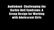 Audiobook  Challenging the Barbie Doll Syndrome: A Group Design for Working with Adolescent Girls