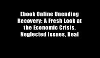 Ebook Online Unending Recovery: A Fresh Look at the Economic Crisis, Neglected Issues, Real