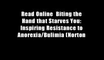 Read Online  Biting the Hand that Starves You: Inspiring Resistance to Anorexia/Bulimia (Norton