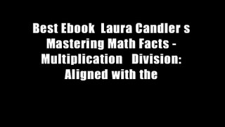 Best Ebook  Laura Candler s Mastering Math Facts - Multiplication   Division: Aligned with the