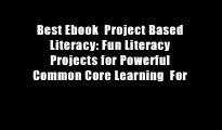 Best Ebook  Project Based Literacy: Fun Literacy Projects for Powerful Common Core Learning  For