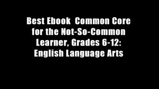 Best Ebook  Common Core for the Not-So-Common Learner, Grades 6-12: English Language Arts
