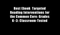 Best Ebook  Targeted Reading Interventions for the Common Core: Grades K?3: Classroom-Tested