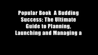 Popular Book  A Budding Success: The Ultimate Guide to Planning, Launching and Managing a