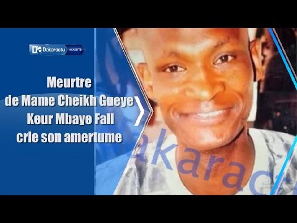 Meurtre de Mame Cheikh Gueye  : Keur Mbaye Fall crie son amertume