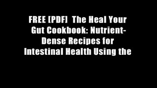 FREE [PDF]  The Heal Your Gut Cookbook: Nutrient-Dense Recipes for Intestinal Health Using the