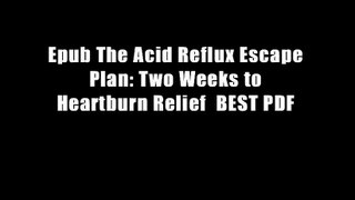 Epub The Acid Reflux Escape Plan: Two Weeks to Heartburn Relief  BEST PDF