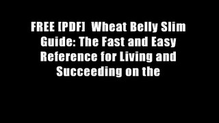 FREE [PDF]  Wheat Belly Slim Guide: The Fast and Easy Reference for Living and Succeeding on the