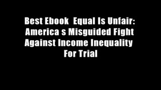 Best Ebook  Equal Is Unfair: America s Misguided Fight Against Income Inequality  For Trial
