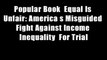 Popular Book  Equal Is Unfair: America s Misguided Fight Against Income Inequality  For Trial