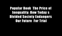 Popular Book  The Price of Inequality: How Today s Divided Society Endangers Our Future  For Trial