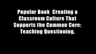 Popular Book  Creating a Classroom Culture That Supports the Common Core: Teaching Questioning,