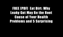 FREE [PDF]  Eat Dirt: Why Leaky Gut May Be the Root Cause of Your Health Problems and 5 Surprising