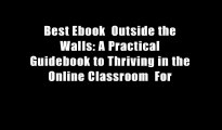 Best Ebook  Outside the Walls: A Practical Guidebook to Thriving in the Online Classroom  For