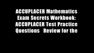 ACCUPLACER Mathematics Exam Secrets Workbook: ACCUPLACER Test Practice Questions   Review for the
