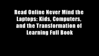 Read Online Never Mind the Laptops: Kids, Computers, and the Transformation of Learning Full Book