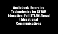 Audiobook  Emerging Technologies for STEAM Education: Full STEAM Ahead (Educational Communications