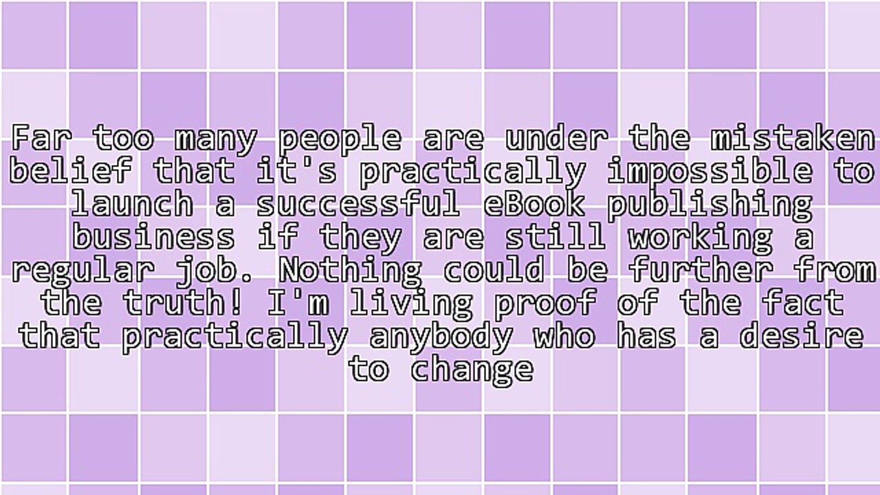 You Don't Have To Quit Your Job To Launch A Successful eBook Publishing Business