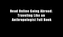 Read Online Going Abroad: Traveling Like an Anthropologist Full Book