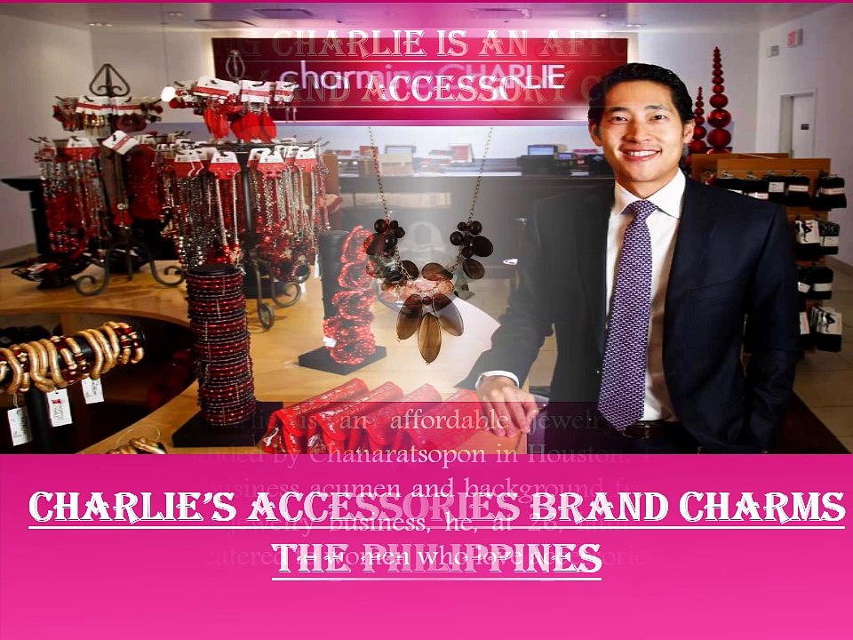 Charlie’s Accessories Brand Charms the Philippines by Charlie Chanaratsopon