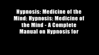 Hypnosis: Medicine of the Mind: Hypnosis: Medicine of the Mind - A Complete Manual on Hypnosis for