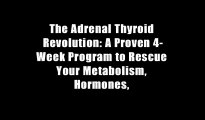 The Adrenal Thyroid Revolution: A Proven 4-Week Program to Rescue Your Metabolism, Hormones,