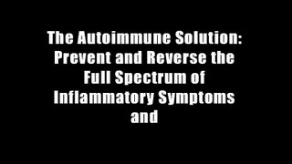 The Autoimmune Solution: Prevent and Reverse the Full Spectrum of Inflammatory Symptoms and