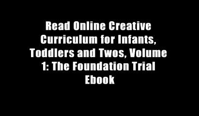 Read Online Creative Curriculum for Infants, Toddlers and Twos, Volume 1: The Foundation Trial Ebook