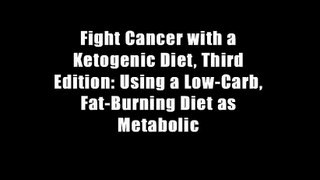 Fight Cancer with a Ketogenic Diet, Third Edition: Using a Low-Carb, Fat-Burning Diet as Metabolic