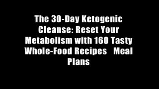 The 30-Day Ketogenic Cleanse: Reset Your Metabolism with 160 Tasty Whole-Food Recipes   Meal Plans