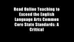 Read Online Teaching to Exceed the English Language Arts Common Core State Standards: A Critical