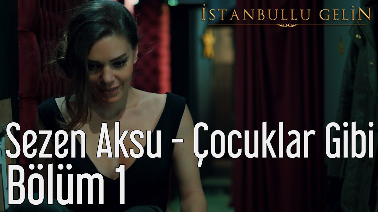 İstanbullu Gelin 1. Bölüm Sezen Aksu Çocuklar Gibi