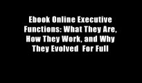 Ebook Online Executive Functions: What They Are, How They Work, and Why They Evolved  For Full