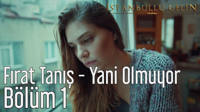 İstanbullu Gelin 1. Bölüm Fırat Tanış - Yani Olmuyor