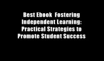 Best Ebook  Fostering Independent Learning: Practical Strategies to Promote Student Success