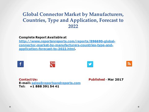 Global Connector Market by Manufacturers, Countries, Type and Application, Forecast to 2022