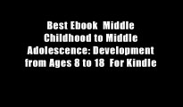 Best Ebook  Middle Childhood to Middle Adolescence: Development from Ages 8 to 18  For Kindle