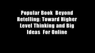 Popular Book  Beyond Retelling: Toward Higher Level Thinking and Big Ideas  For Online