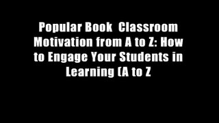 Popular Book  Classroom Motivation from A to Z: How to Engage Your Students in Learning (A to Z