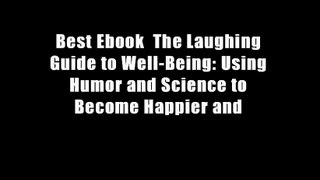 Best Ebook  The Laughing Guide to Well-Being: Using Humor and Science to Become Happier and
