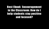 Best Ebook  Encouragement in the Classroom: How do I help students stay positive and focused?