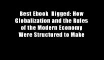 Best Ebook  Rigged: How Globalization and the Rules of the Modern Economy Were Structured to Make