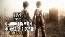 QUANDO I BAMBINI SMISERO DI GIOCARE   (LM VideoClips)