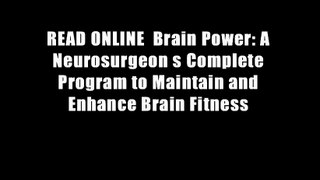 READ ONLINE  Brain Power: A Neurosurgeon s Complete Program to Maintain and Enhance Brain Fitness