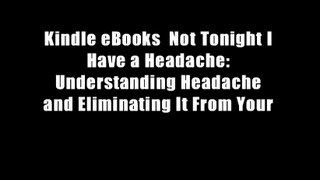 Kindle eBooks  Not Tonight I Have a Headache: Understanding Headache and Eliminating It From Your