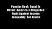 Popular Book  Equal Is Unfair: America s Misguided Fight Against Income Inequality  For Kindle