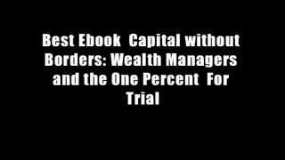 Best Ebook  Capital without Borders: Wealth Managers and the One Percent  For Trial