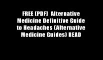 FREE [PDF]  Alternative Medicine Definitive Guide to Headaches (Alternative Medicine Guides) READ