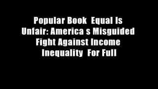 Popular Book  Equal Is Unfair: America s Misguided Fight Against Income Inequality  For Full