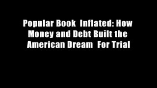 Popular Book  Inflated: How Money and Debt Built the American Dream  For Trial